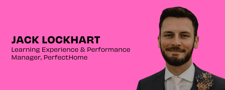 Jack Lockhart, Learning Experience & Performance Manager, PerfectHomes