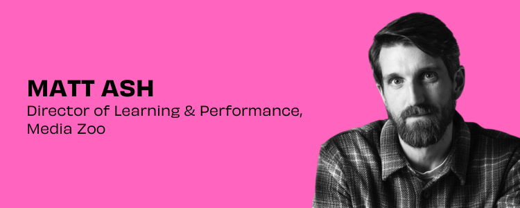 Matt Ash, Director of Learning & Performance, Media Zoo