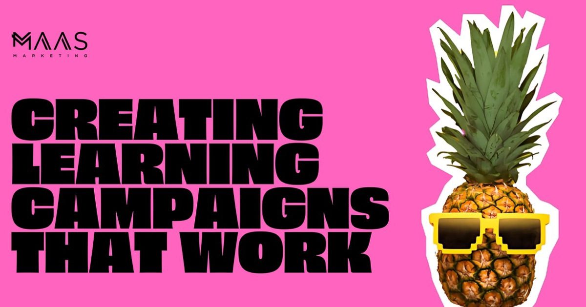 Campaign Learning Creating Learning Campaigns That Work | MAAS… | MAAS Marketing